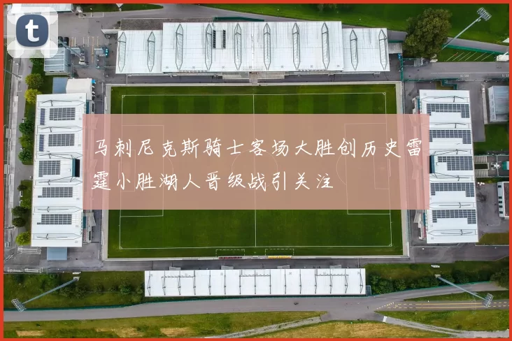 马刺尼克斯骑士客场大胜创历史雷霆小胜湖人晋级战引关注